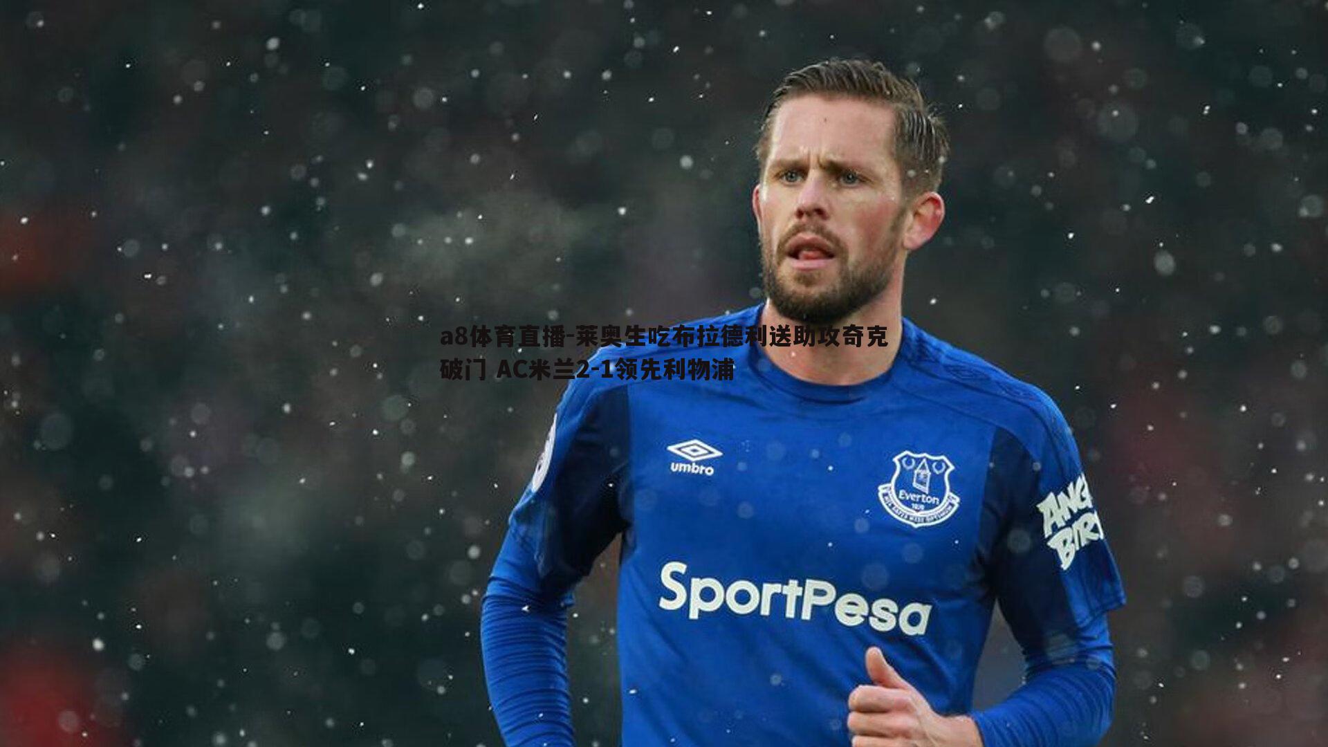 莱奥生吃布拉德利送助攻奇克破门 AC米兰2-1领先利物浦